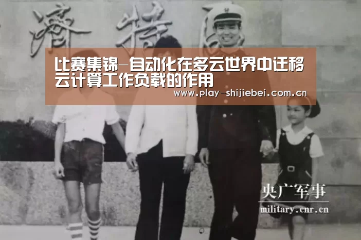 比赛集锦-自动化在多云世界中迁移云计算工作负载的作用(图3) 实时比分